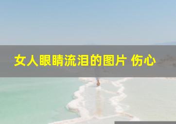 女人眼睛流泪的图片 伤心